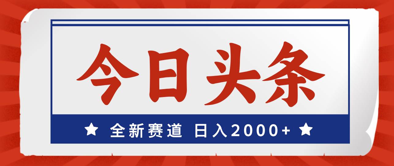 今日头条，全新赛道，小白易上手，日入2000+_网创掘金