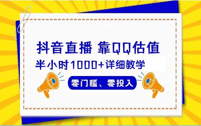 抖音直播靠估值半小时1000+详细教学零门槛零投入_网创掘金