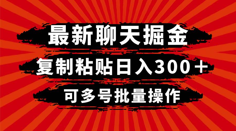 最新聊天掘金，复制粘贴日入300＋，可多号批量操作_网创掘金