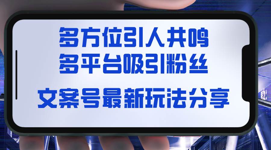 文案号最新玩法分享，视觉＋听觉＋感觉，多方位引人共鸣，多平台疯狂吸粉_网创掘金
