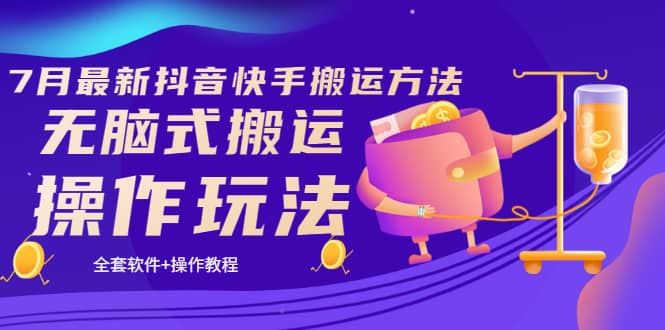 《7月最新抖音快手搬运方法》无脑式搬运操作玩法，全套教程+操作软件_网创掘金