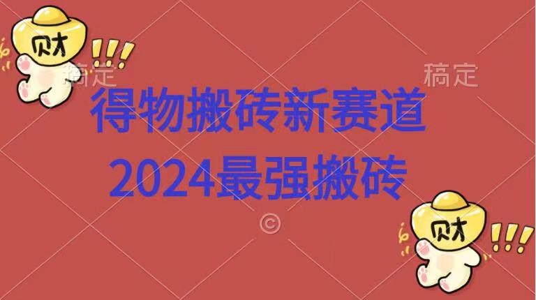 得物搬砖新赛道.2024最强搬砖_网创掘金