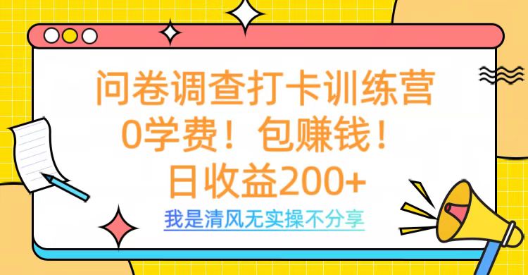 问卷调查打卡训练营，0学费，包赚钱，日收益200+_网创掘金