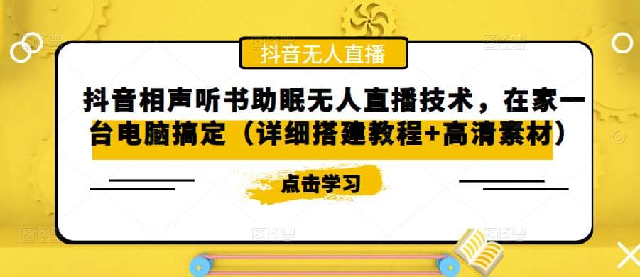 抖音相声听书助眠无人直播技术，在家一台电脑搞定（视频教程+高清素材）_网创掘金