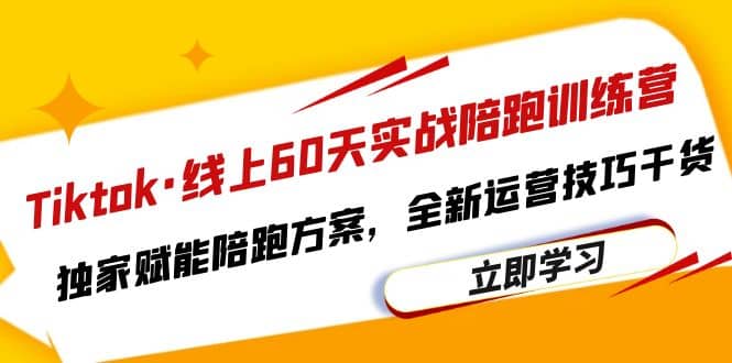 Tiktok·线上60天实战陪跑训练营，独家赋能陪跑方案，全新运营技巧干货_网创掘金