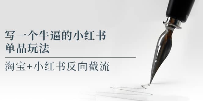 写一个牛逼的小红书单品玩法，淘宝+小红书反向截流！【某公众号付费文章】_网创掘金