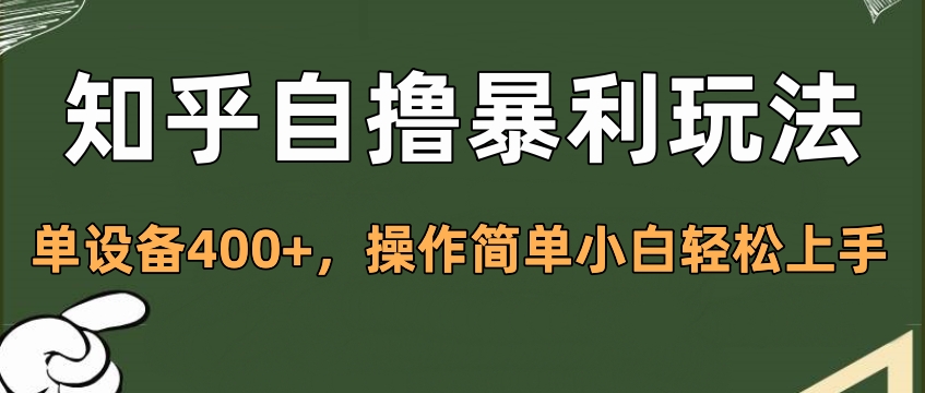 知乎自撸暴利玩法，单设备400+，操作简单小白轻松上手_网创掘金