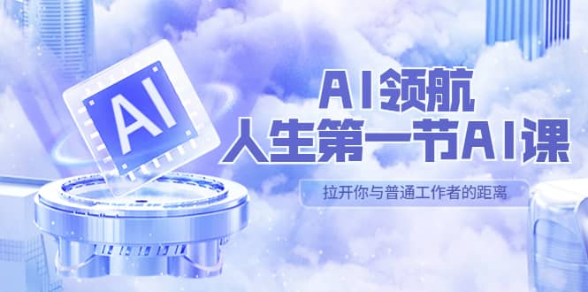 AI-领航-人生第一节-AI课，30位AI领域极客 汇集1000小时Al心得（保姆级）_网创掘金