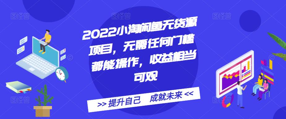 2022小淘闲鱼无货源项目，无需任何门槛都能操作，收益相当可观_网创掘金