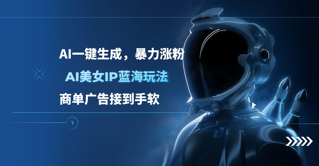 AI美女IP蓝海玩法 ,AI一键生成，商单广告接到手软_网创掘金