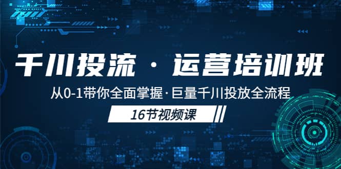 千川投流·运营培训班：从0-1带你全面掌握·巨量千川投放全流程_网创掘金