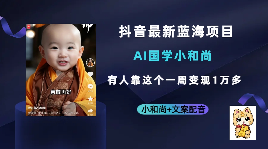 抖音最新蓝海项目，AI国学小和尚，有人靠这个一周变现1万多_网创掘金
