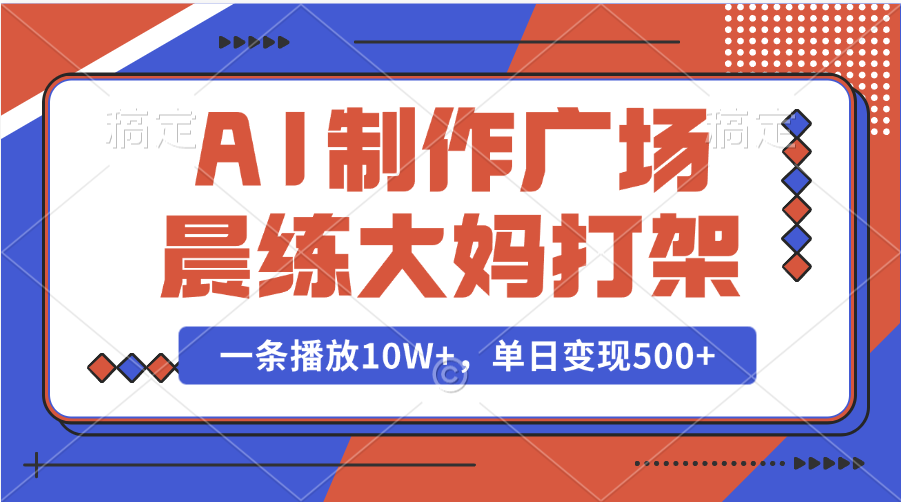 AI制作广场晨练大妈打架，一条播放10W+，单日变现500+_网创掘金