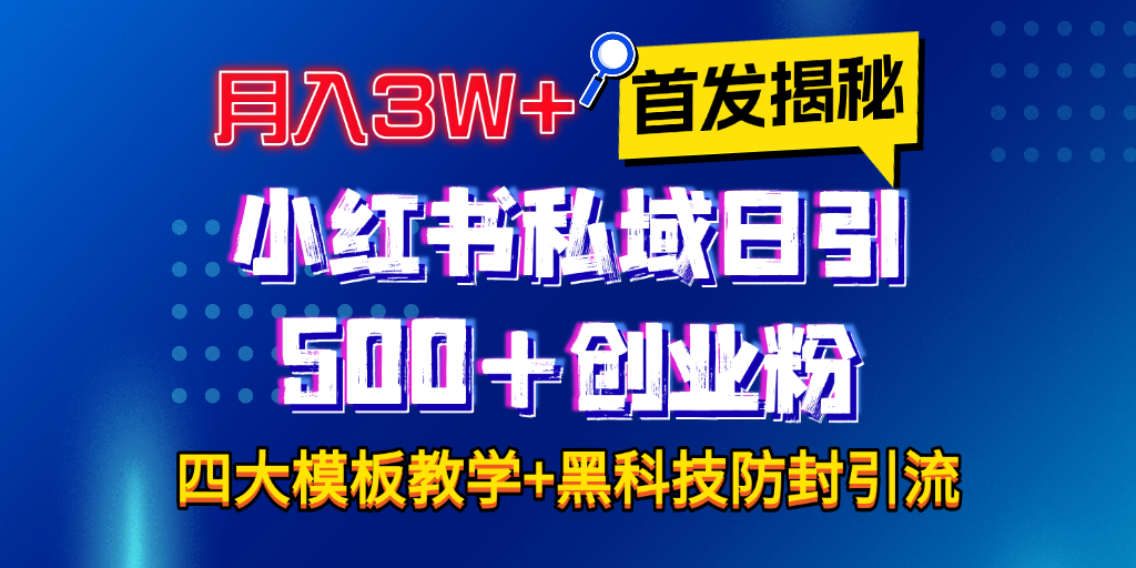 首发揭秘小红书私域日引500+创业粉四大模板，月入3W+全程干货！没有废话！保姆教程！_网创掘金