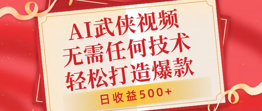 AI武侠视频，无脑打造爆款视频，小白无压力上手，日收益500+，无需任何技术_网创掘金