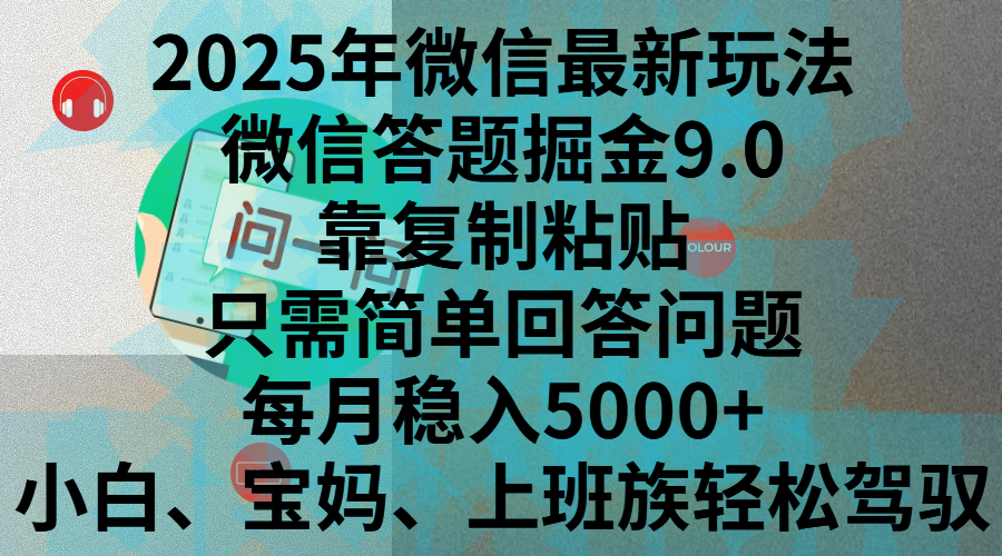 2025年微信最新玩法，微信答题掘金9.0玩法出炉，靠复制粘贴，只需简单回答问题，每月稳入5000+，刚进军自媒体小白、宝妈、上班族都可以轻松驾驭_网创掘金