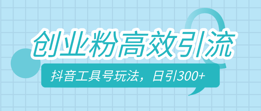 创业粉高效引流，抖音工具号玩法，日引300+，不要成为学习高手，要成为实战高手_网创掘金