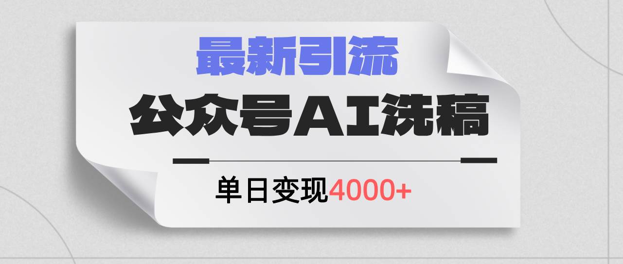 公众号ai洗稿，最新引流创业粉，单日引流200+，日变现4000+_网创掘金