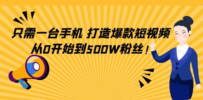 只需一台手机，轻松打造爆款短视频，从0开始到500W粉丝_网创掘金