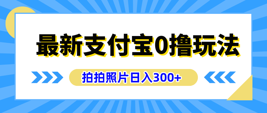 最新支付宝0撸玩法，拍照轻松赚收益，日入300+有手机就能做_网创掘金