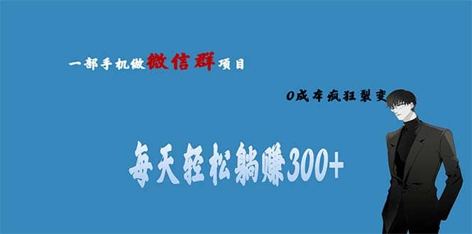 用微信群做副业，0成本疯狂裂变，当天见收益 一部手机实现每天轻松躺赚300+_网创掘金
