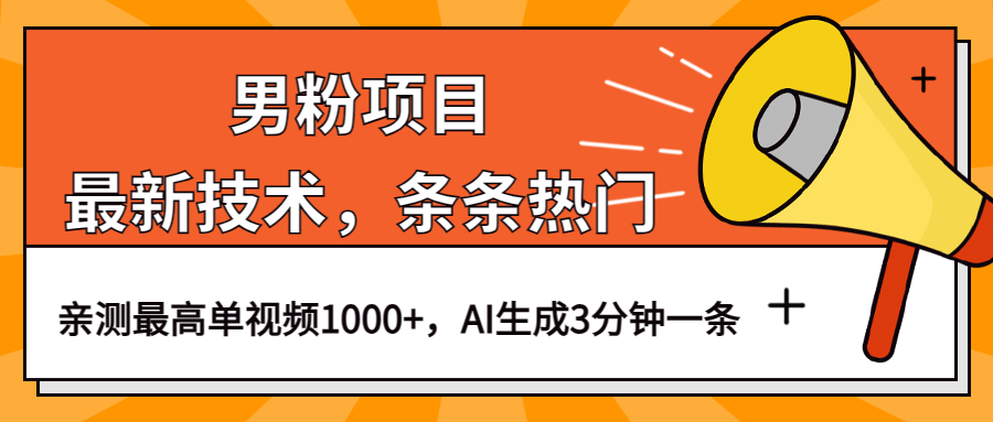 男粉项目，最新技术视频条条热门，一条作品1000+AI生成3分钟一条_网创掘金
