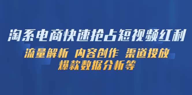 淘系电商快速抢占短视频红利：流量解析 内容创作 渠道投放 爆款数据分析等_网创掘金
