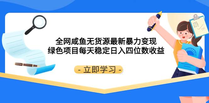 全网咸鱼无货源最新暴力变现 绿色项目每天稳定日入四位数收益_网创掘金