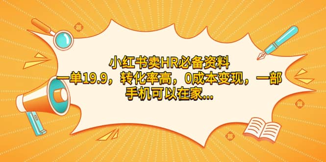 小红书卖HR必备资料，一单19.9，转化率高，0成本变现，一部手机可以在家操作_网创掘金