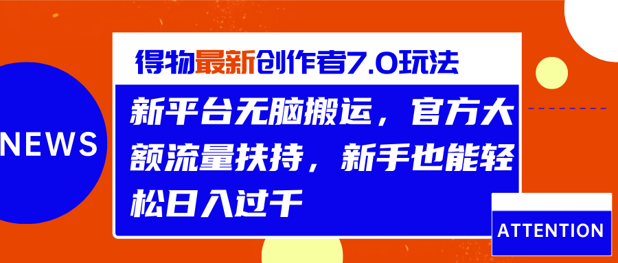 得物最新创作者7.0玩法，新平台无脑搬运，官方大额流量扶持，轻松日入过千_网创掘金