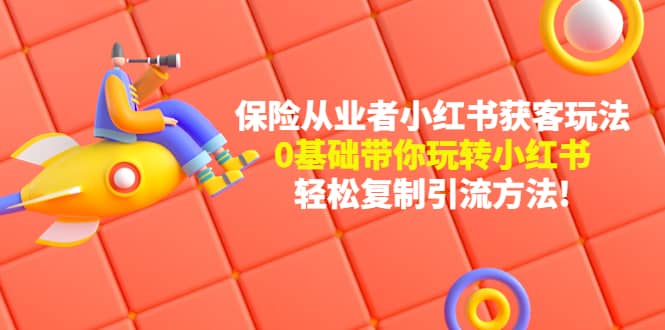 保险从业者的小红书获客玩法：0基础带你玩转小红书_网创掘金