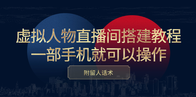 虚拟人物直播间搭建教程，一部手机就可以操作，附留人话术_网创掘金