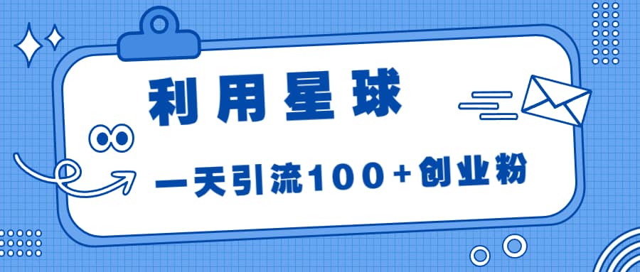 利用星球，一天引流100+创业粉_网创掘金