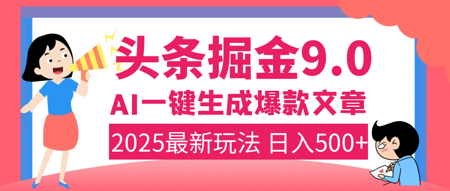 2025年搞钱新出路！头条掘金9.0震撼上线，AI一键生成爆款，复制粘贴轻松上手，日入500+不是梦！_网创掘金