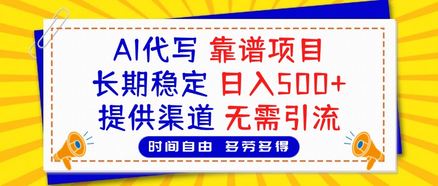 AI代写，2025靠谱项目，长期稳定，日入500+，提供渠道，无需引流_网创掘金