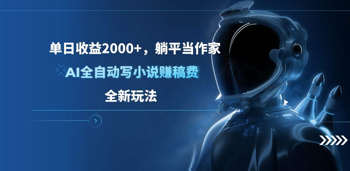 单日收益2000+，躺平当作家，AI全自动写小说赚稿费，全新玩法_网创掘金