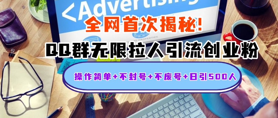 首次揭秘：QQ群无限拉人引流创业粉，操作简单+不封号+不废号+日引500人_网创掘金