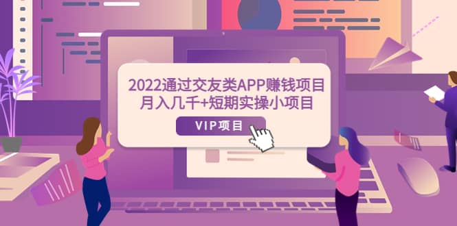 2022通过交友类APP赚钱项目：月入几千+短期实操小项目（可提现）_网创掘金