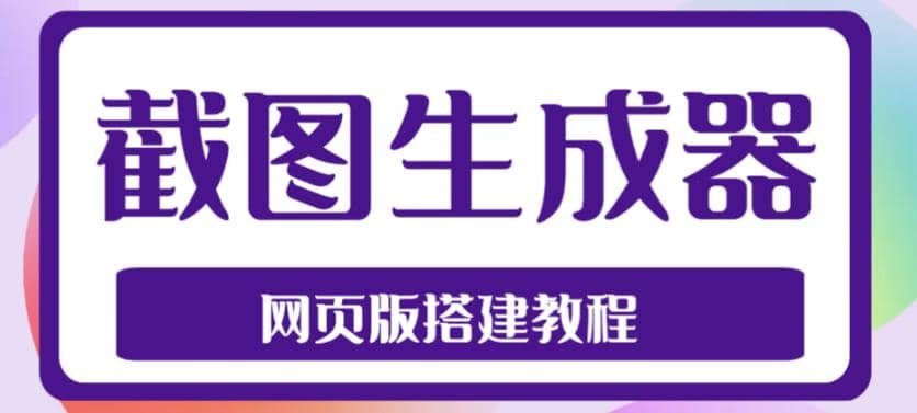 2023最新在线截图生成器源码+搭建视频教程，支持电脑和手机端在线制作生成_网创掘金
