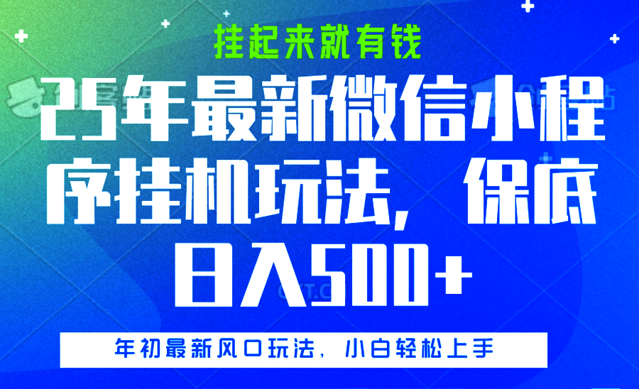 25年最新微信小程序挂机玩法，挂起来就有钱，保底日入500+_网创掘金