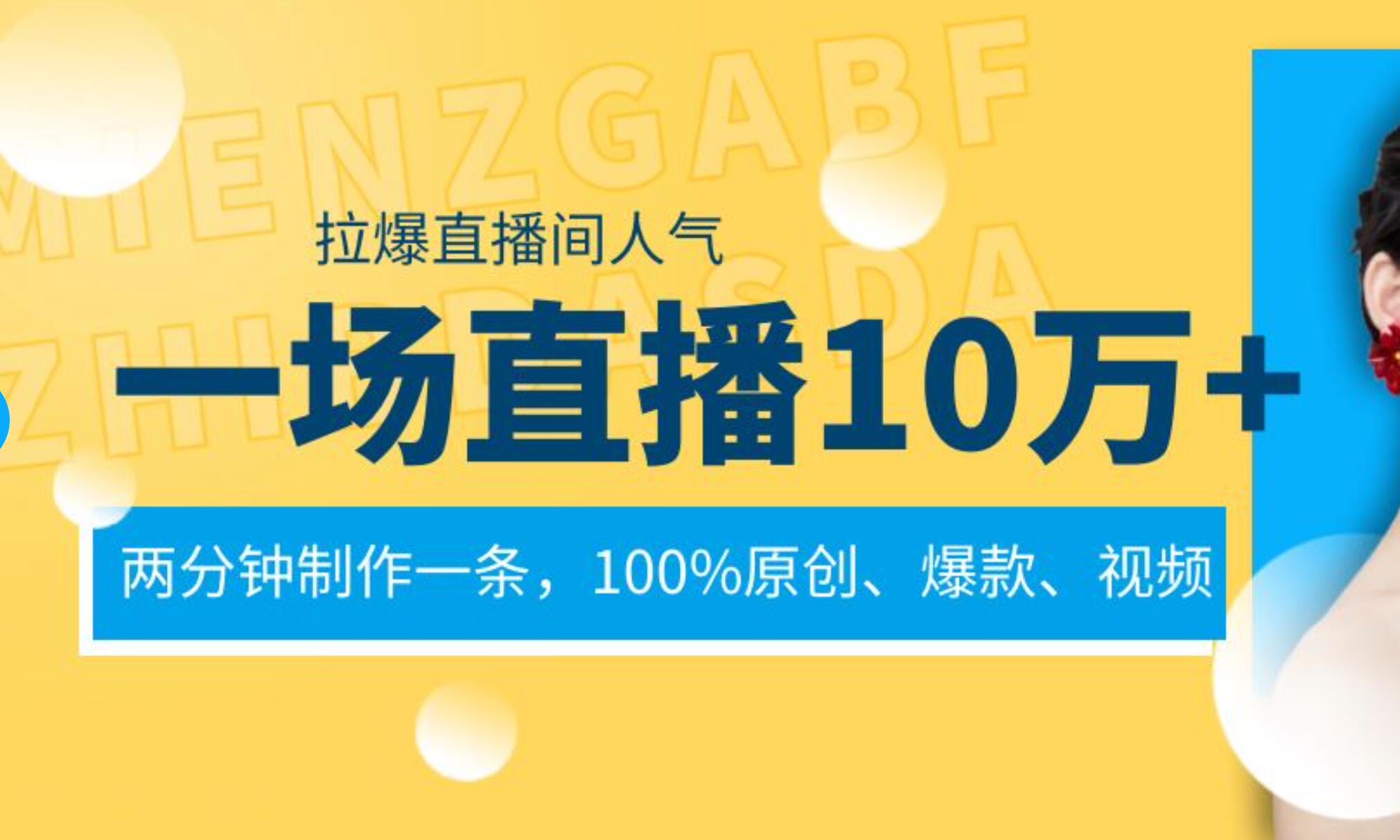 一场直播10万+，两分钟制作一条，100%原创、爆款、视频， 给视频号卖货直播间倒流，从而拉爆直播间人气_网创掘金