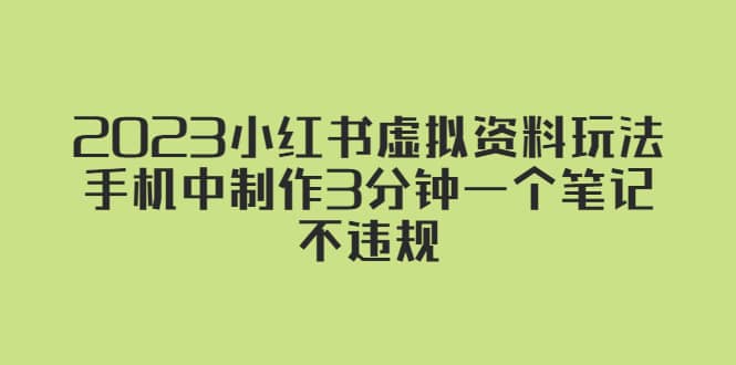 2023小红书虚拟资料玩法，手机中制作3分钟一个笔记不违规_网创掘金