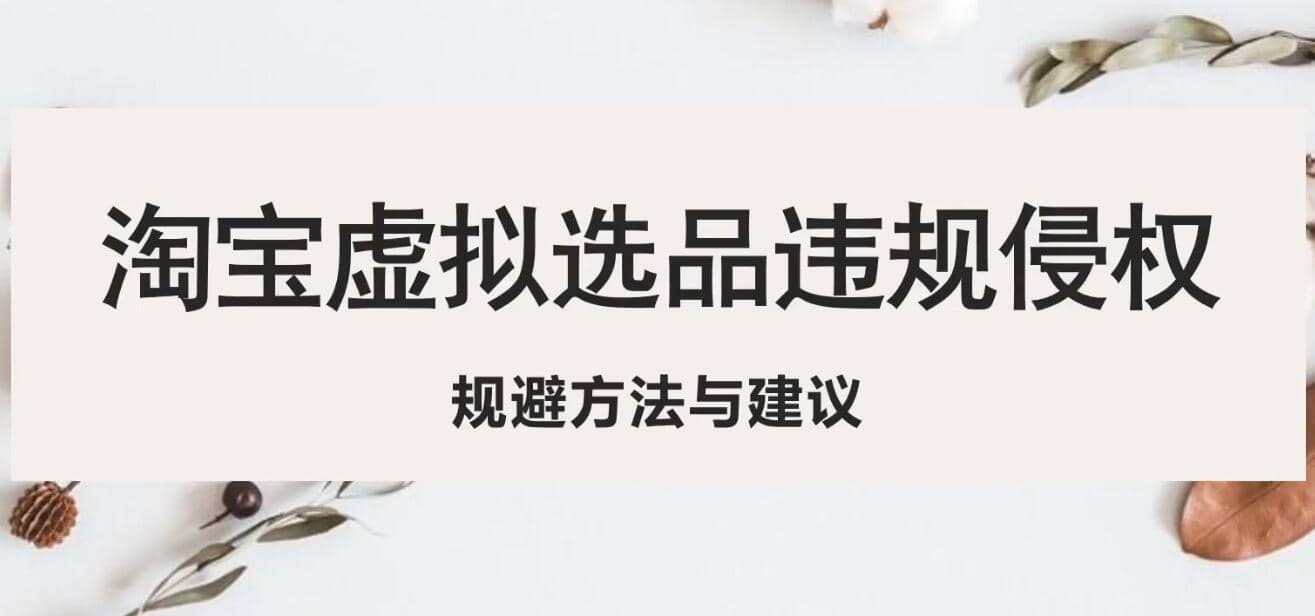 淘宝虚拟违规侵权规避方法与建议，6个部分详细讲解，做虚拟资源必看_网创掘金