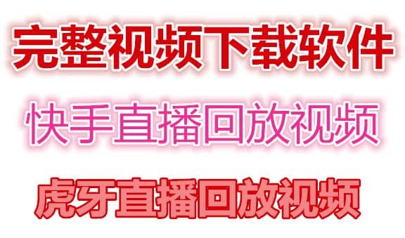 快手直播回放视频/虎牙直播回放视频完整下载(电脑软件+视频教程)_网创掘金
