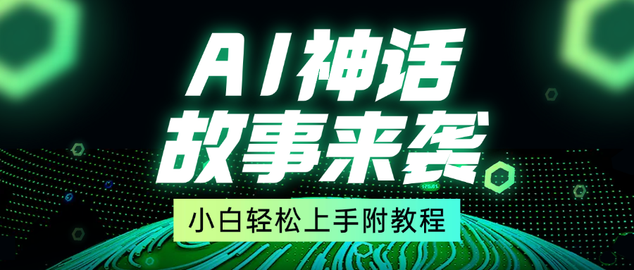 超燃AI神话故事，超级涨粉赛道，7天涨粉1万，单日变现1500+，小白也能轻松上手（附详细教程）_网创掘金