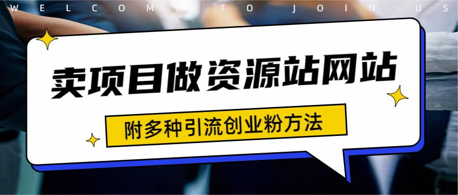 如何通过卖项目收学员-资源站合集网站 全网项目库变现-附多种引流创业粉方法_网创掘金