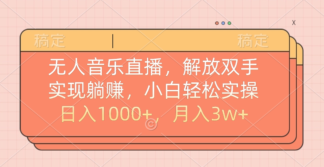 无人音乐直播，小白轻松实操，解放双手，实现躺赚，日入1000+，月入3w+_网创掘金