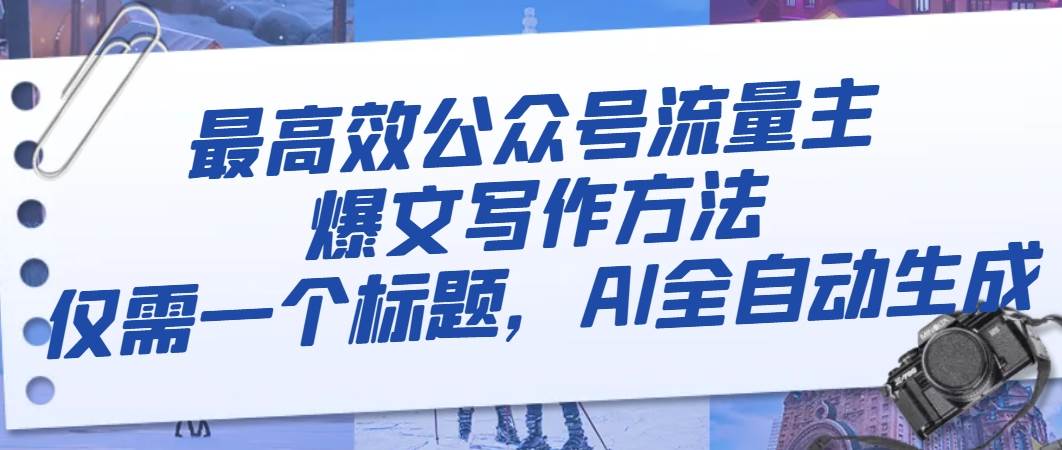 最高效公众号流量主爆文写作方法，仅需一个标题，AI全自动生成_网创掘金