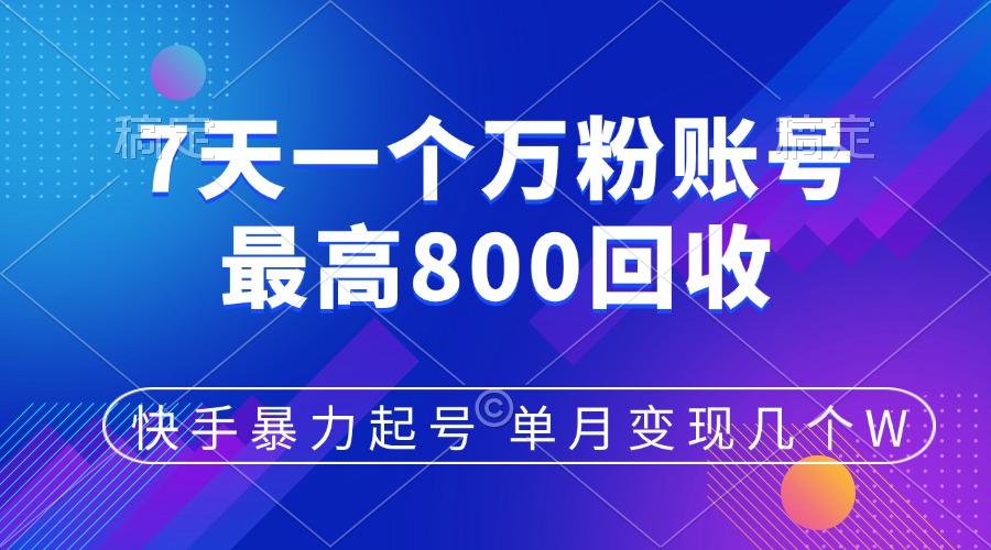快手暴力起号，7天涨万粉，小白当天起号，多种变现方式，账号包回收，单月变现几个W_网创掘金