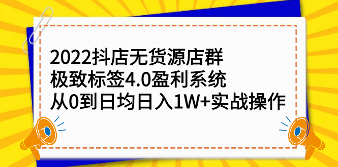 2022抖店无货源店群，极致标签4.0盈利系统价值999元_网创掘金